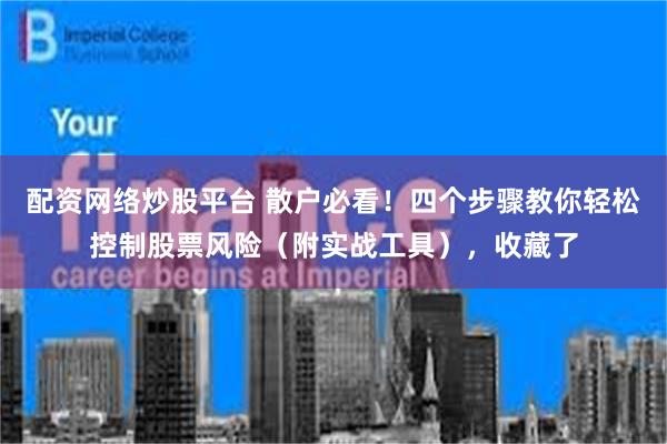 配资网络炒股平台 散户必看！四个步骤教你轻松控制股票风险（附实战工具），收藏了