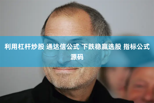 利用杠杆炒股 通达信公式 下跌稳赢选股 指标公式源码