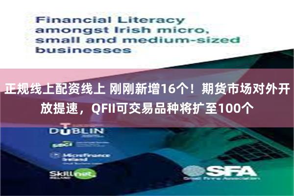 正规线上配资线上 刚刚新增16个！期货市场对外开放提速，QFII可交易品种将扩至100个