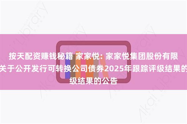 按天配资赚钱秘籍 家家悦: 家家悦集团股份有限公司关于公开发行可转换公司债券2025年跟踪评级结果的公告