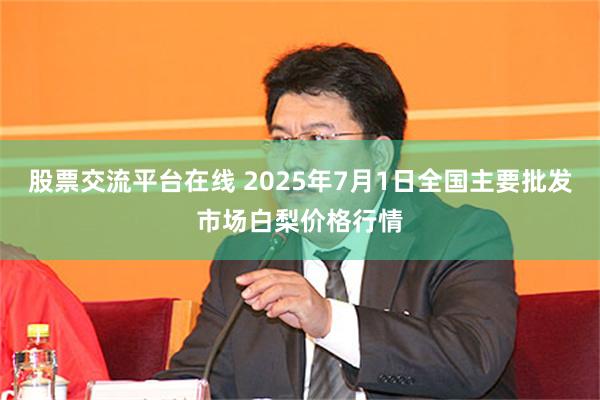 股票交流平台在线 2025年7月1日全国主要批发市场白梨价格行情