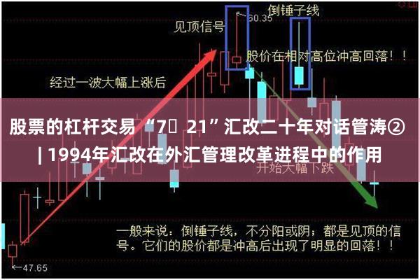 股票的杠杆交易 “7・21”汇改二十年对话管涛② | 1994年汇改在外汇管理改革进程中的作用