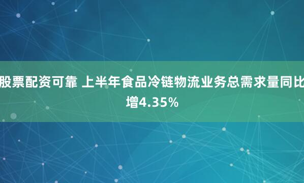 股票配资可靠 上半年食品冷链物流业务总需求量同比增4.35%