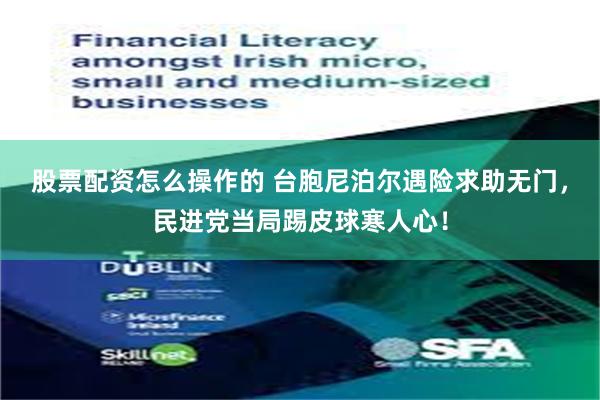 股票配资怎么操作的 台胞尼泊尔遇险求助无门，民进党当局踢皮球寒人心！