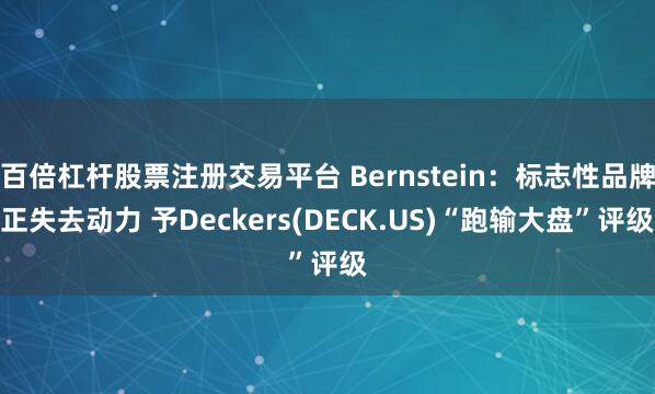 百倍杠杆股票注册交易平台 Bernstein：标志性品牌正失去动力 予Deckers(DECK.US)“跑输大盘”评级