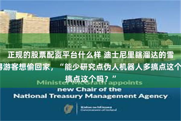 正规的股票配资平台什么样 迪士尼里瞎溜达的雪宝萌得游客想偷回家,“能少研究点伪人机器人多搞点这个吗?”