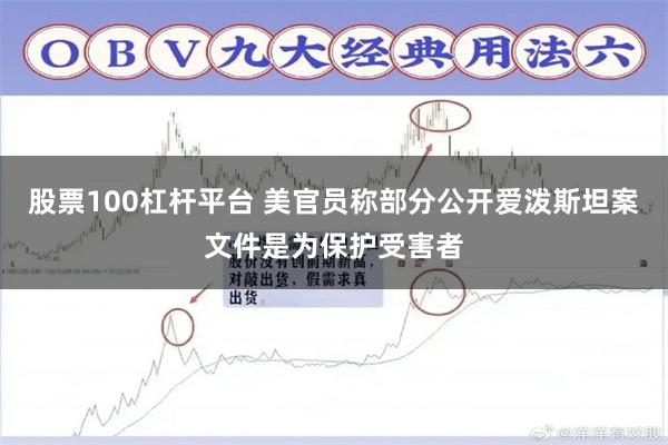 股票100杠杆平台 美官员称部分公开爱泼斯坦案文件是为保护受害者